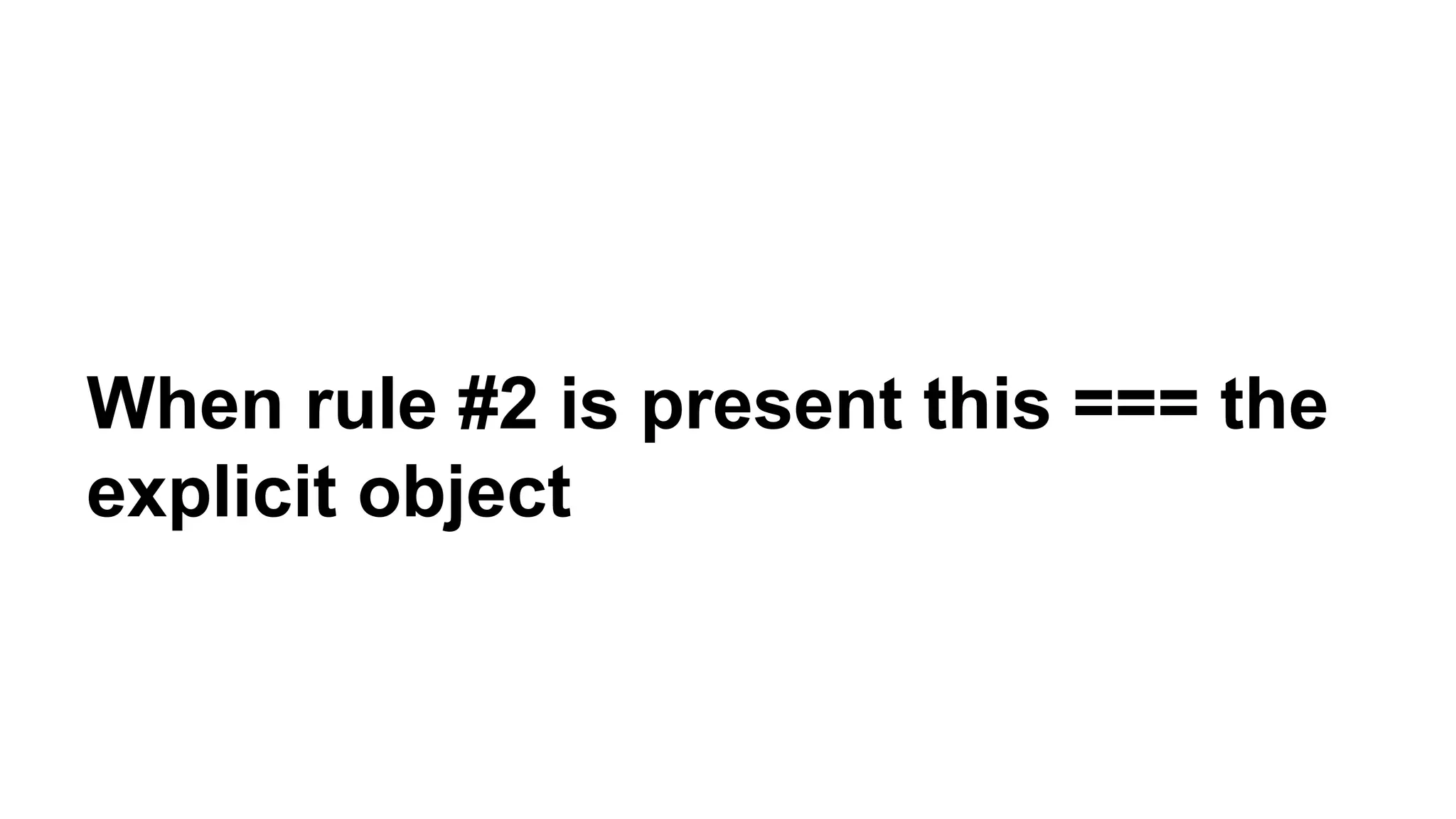 When rule #2 is present this === the
explicit object
 