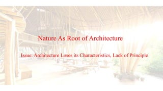 Nature As Root of Architecture
Issue: Architecture Loses its Characteristics, Lack of Principle
 