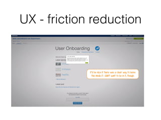 UX - friction reduction
 