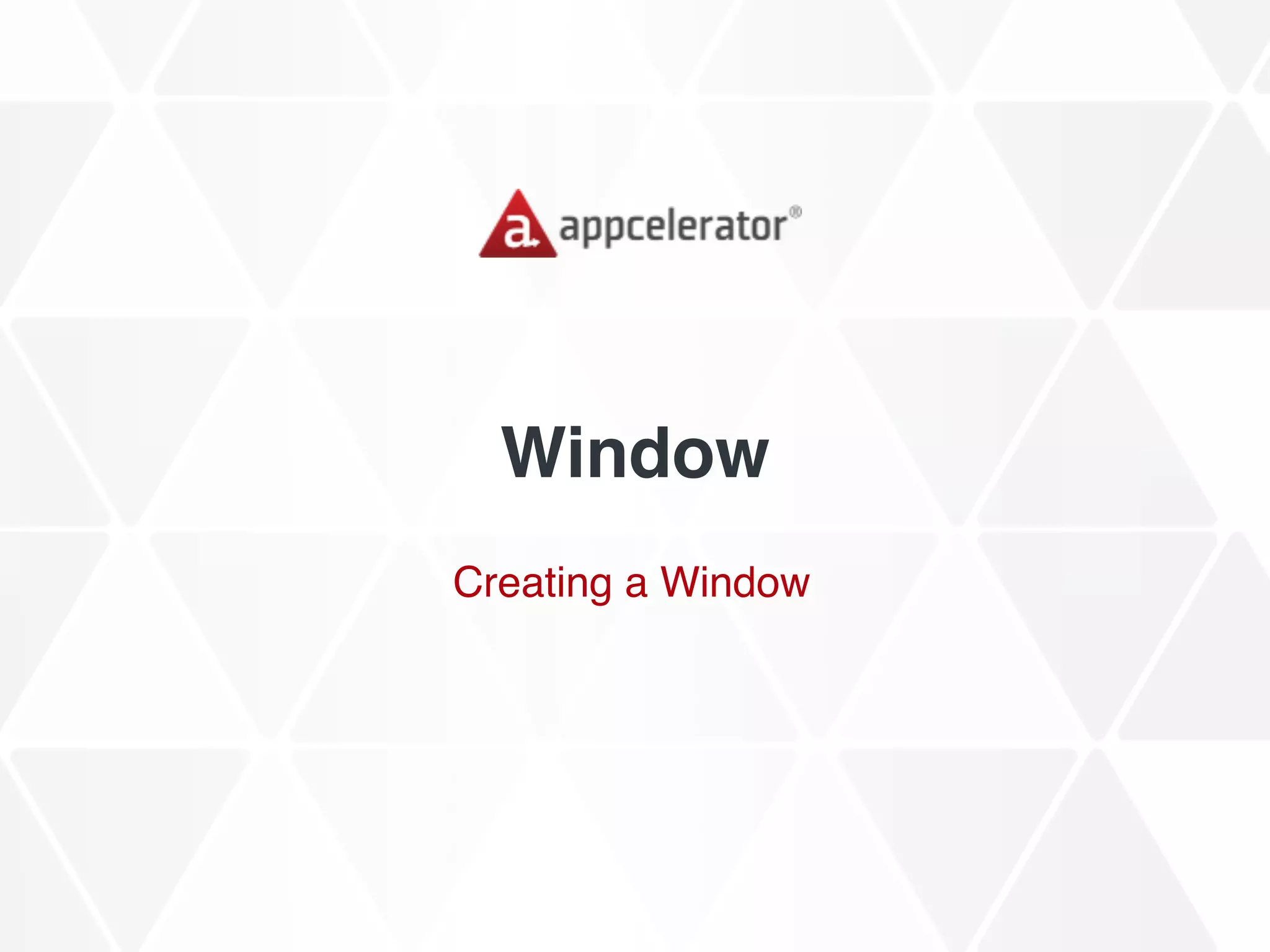 Window
Creating a Window
 