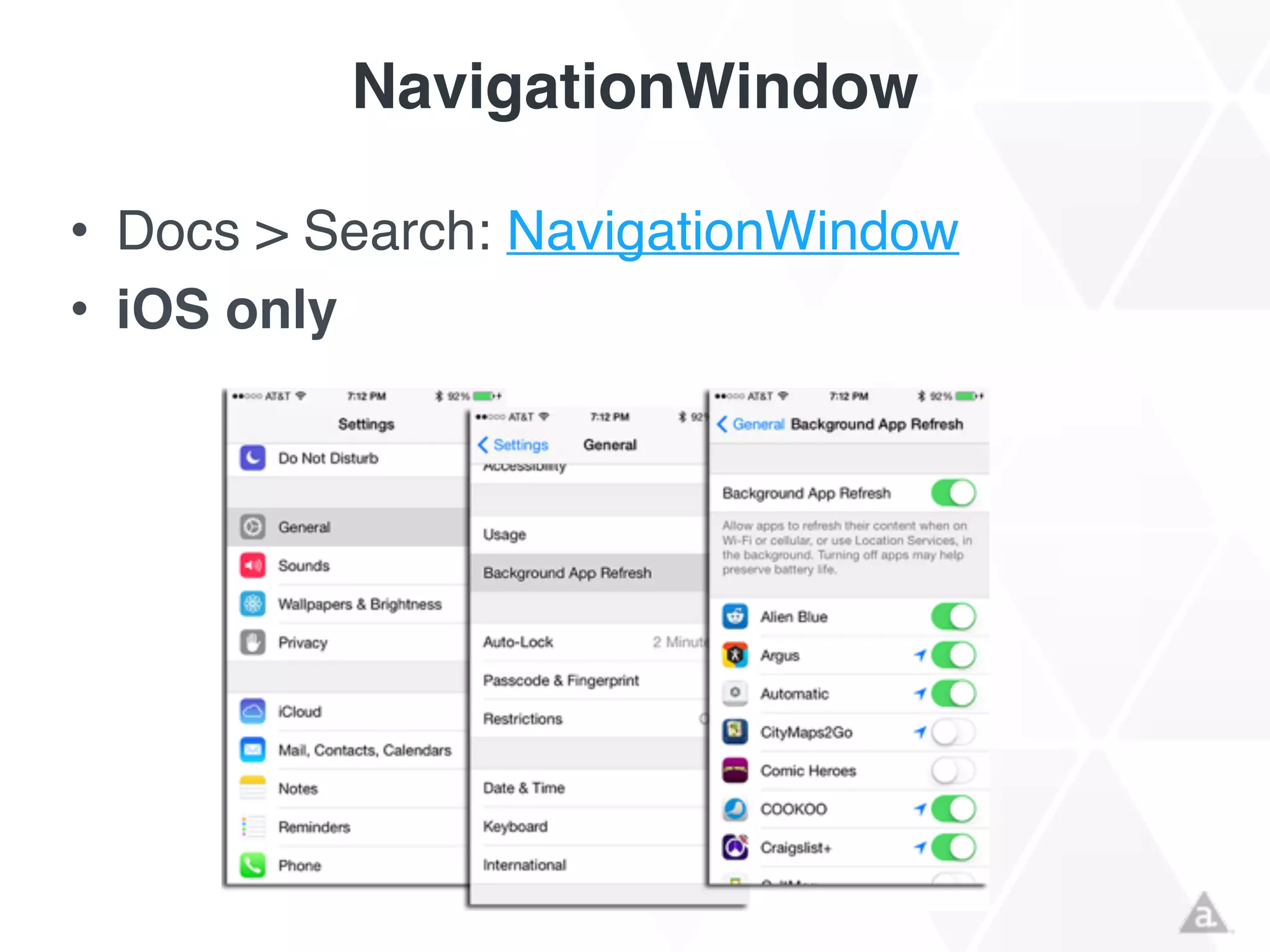NavigationWindow
• Docs > Search: NavigationWindow!
• iOS only
 