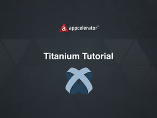 Titanium Tutorial
 