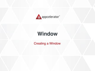 Window
Creating a Window
 