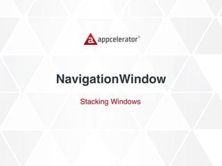 NavigationWindow
Stacking Windows
 