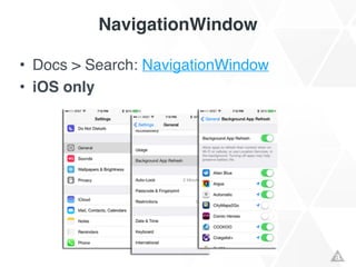 NavigationWindow
• Docs > Search: NavigationWindow!
• iOS only
 