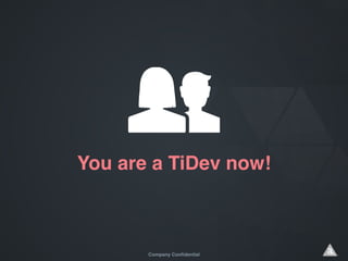 Company Confidential
You are a TiDev now!
 