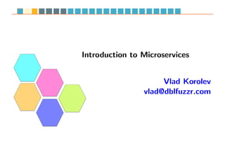Introduction to Microservices
Vlad Korolev
vlad@dblfuzzr.com
 