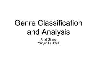 Genre Classification
and Analysis
Anat Gilboa
Yanjun Qi, PhD
 