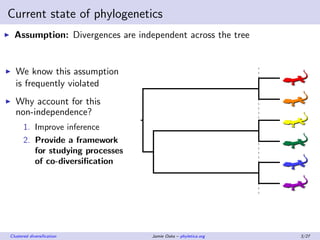 Current state of phylogenetics
Assumption: Divergences are independent across the tree
We know this assumption
is frequent...