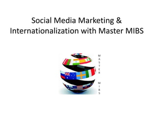 Social Media Marketing &
Internationalization with Master MIBS
 