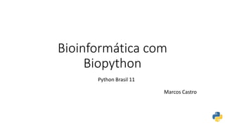 Bioinformática com
Biopython
Marcos Castro
Python Brasil 11
 