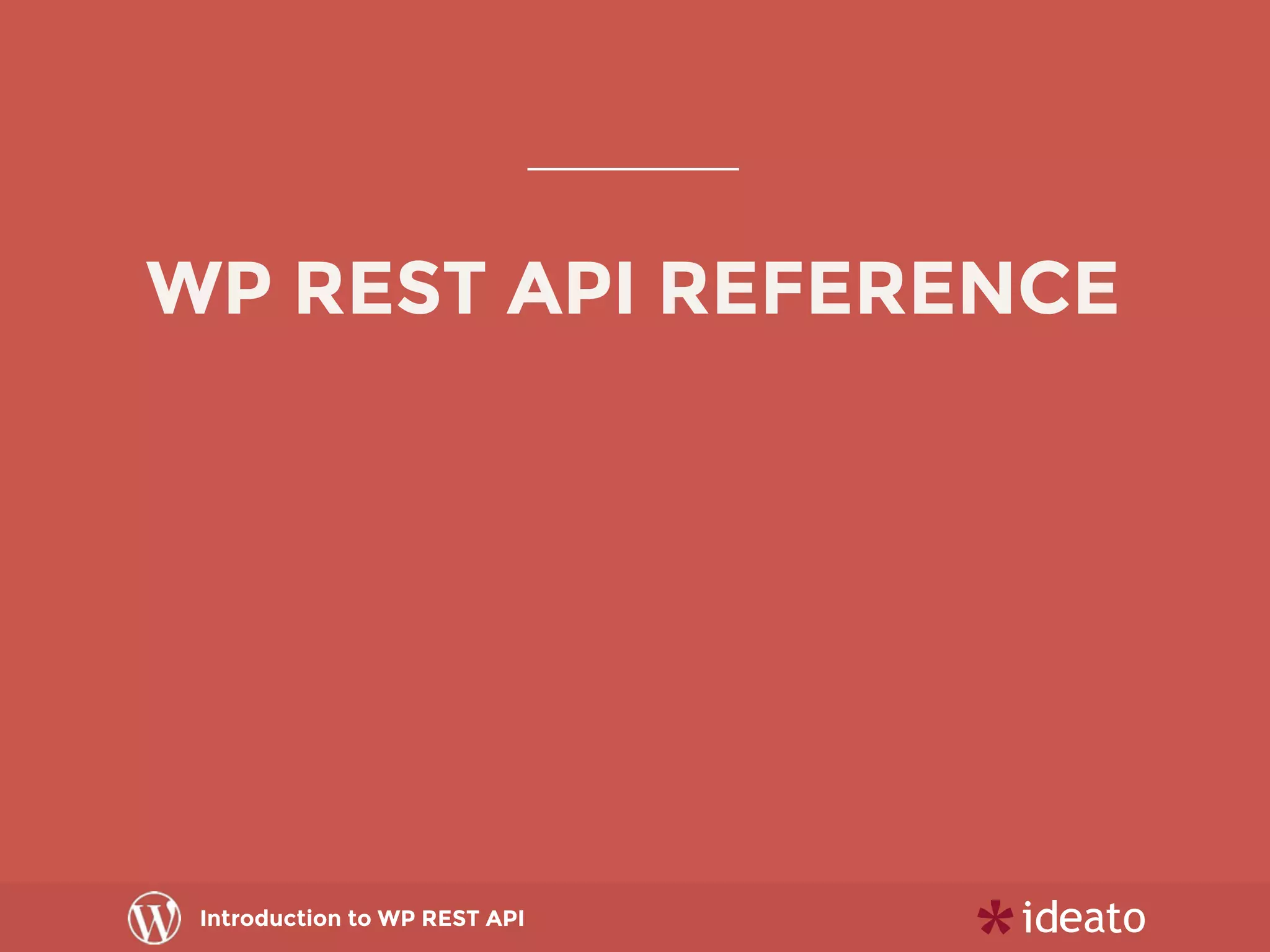 Introduction to WP REST API
WP REST API REFERENCE
 