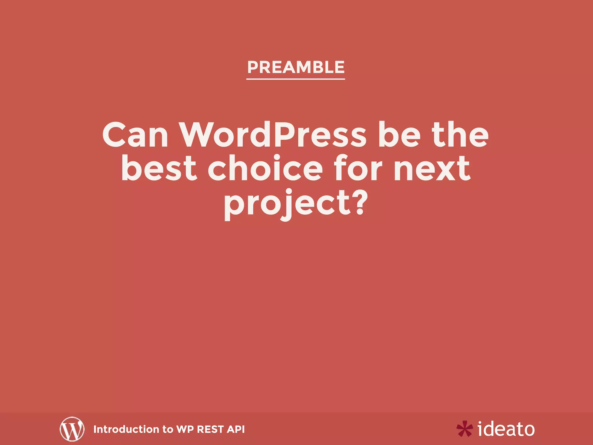 Introduction to WP REST API
PREAMBLE
Can WordPress be the
best choice for next
project?
 