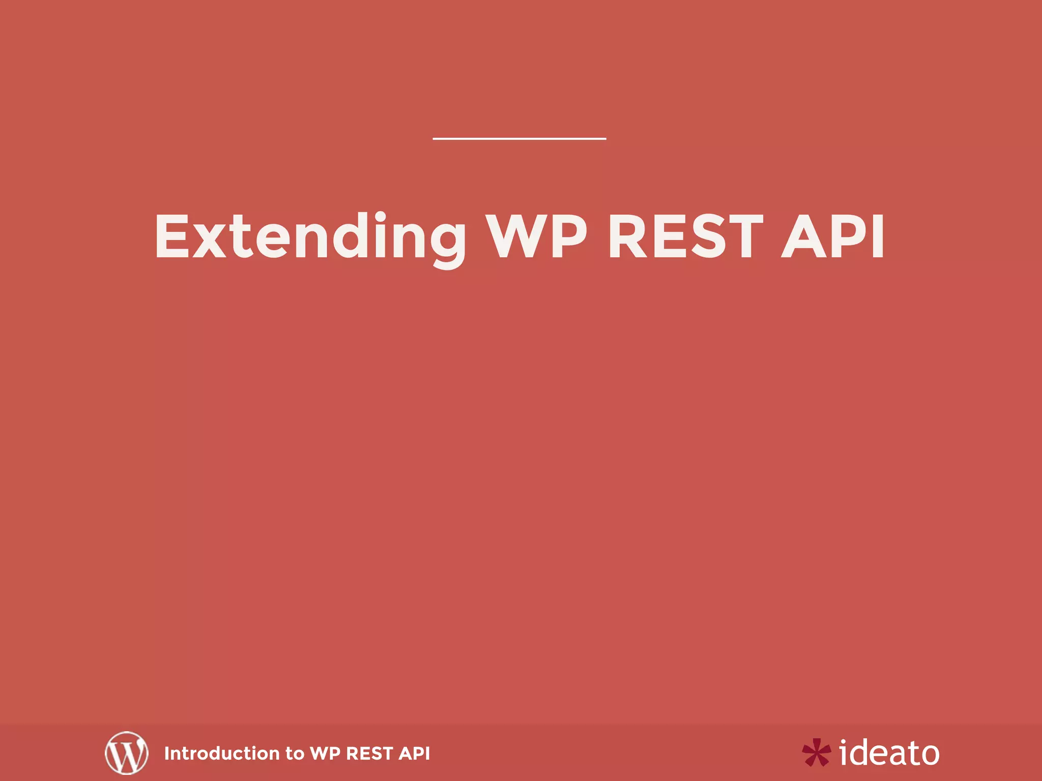 Introduction to WP REST API
Extending WP REST API
 