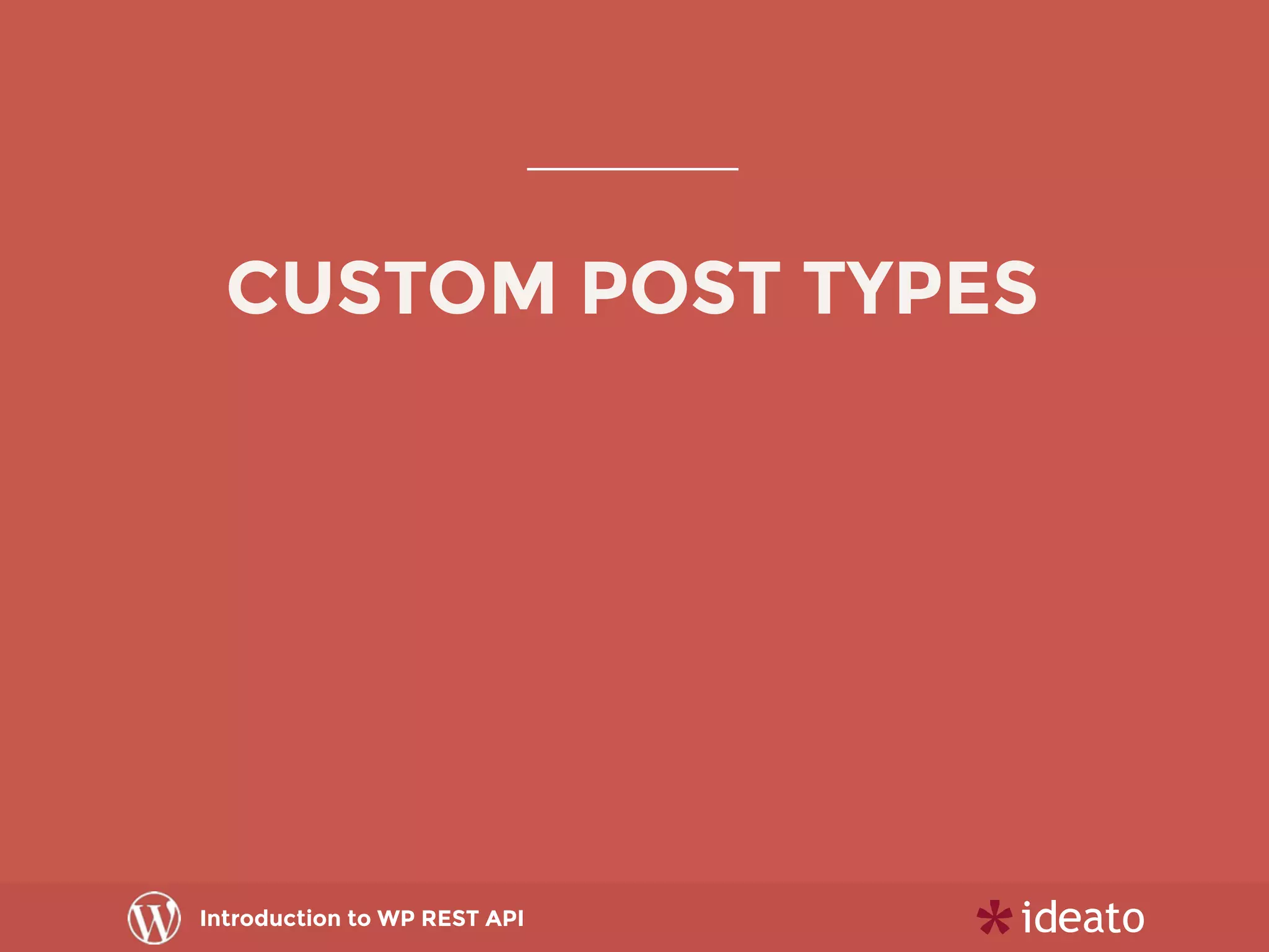 Introduction to WP REST API
CUSTOM POST TYPES
 