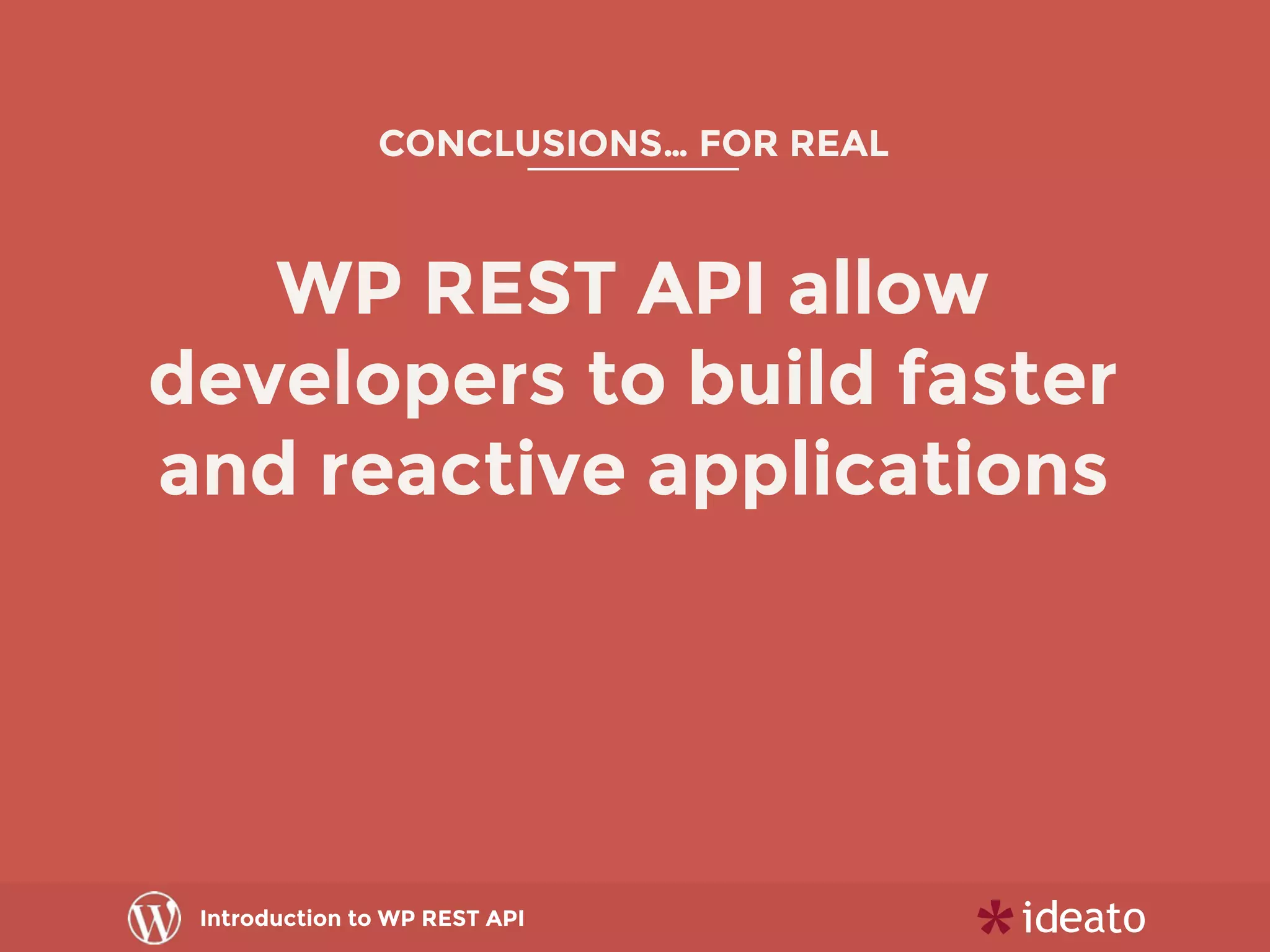 Introduction to WP REST API
CONCLUSIONS… FOR REAL
WP REST API allow
developers to build faster
and reactive applications
 