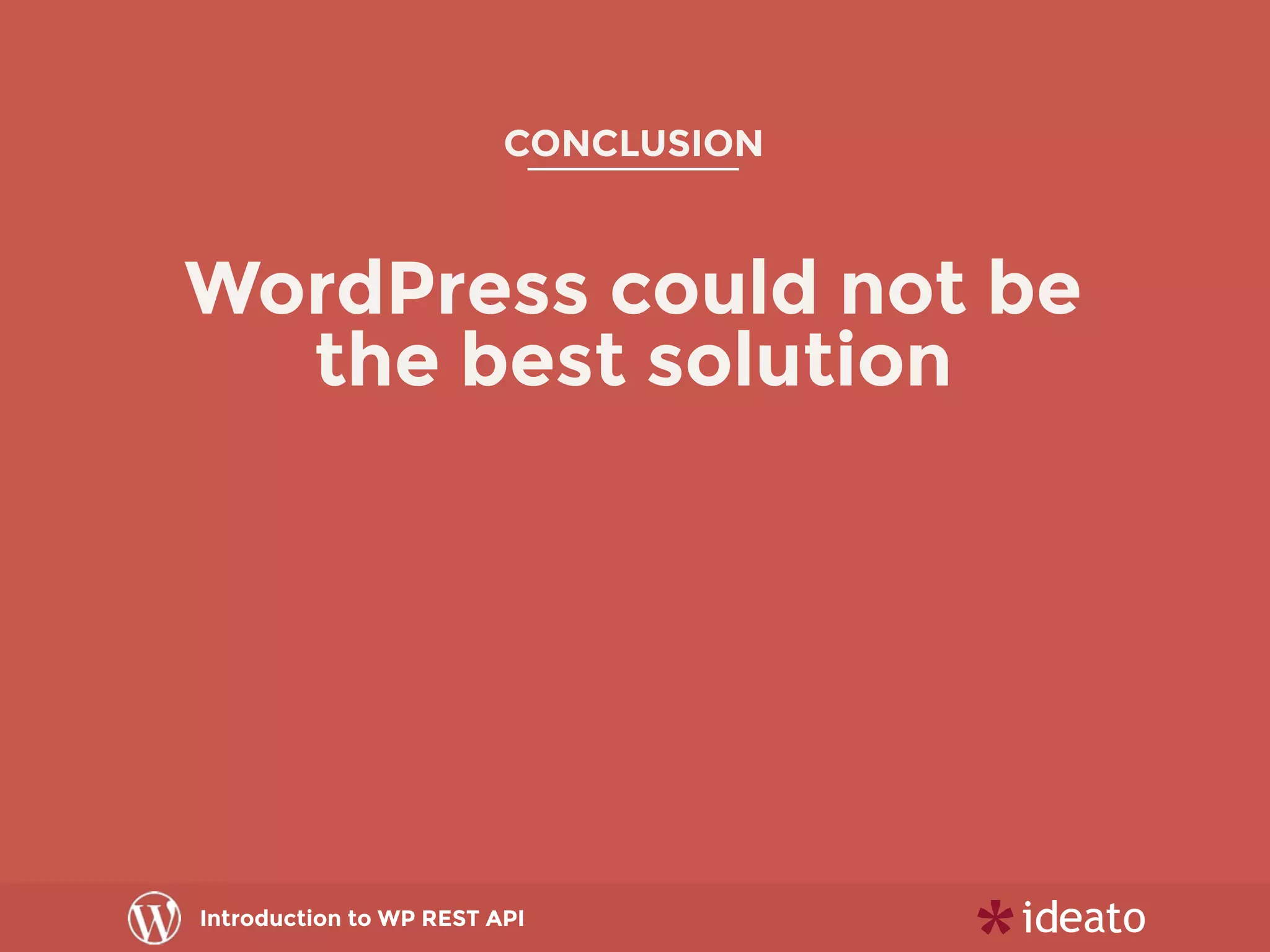 Introduction to WP REST API
CONCLUSION
WordPress could not be
the best solution
 