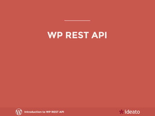 Introduction to WP REST API
WP REST API
 