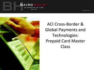 ACI Cross-Border &
Global Payments and
Technologies:
Prepaid Card Master
Class
1 |
Prepaid
Regulations
 