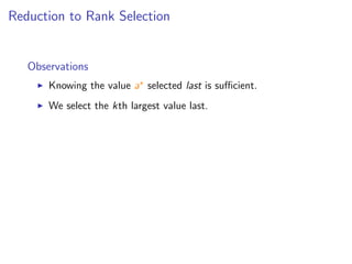 Reduction to Rank Selection
Observations
Knowing the value a selected last is suﬃcient.
We select the kth largest value last.
 