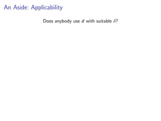 An Aside: Applicability
Does anybody use d with suitable δ?
 