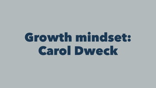 Growth mindset:
Carol Dweck
 
