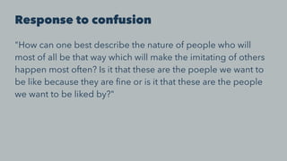 Response to confusion
"How can one best describe the nature of people who will
most of all be that way which will make the...