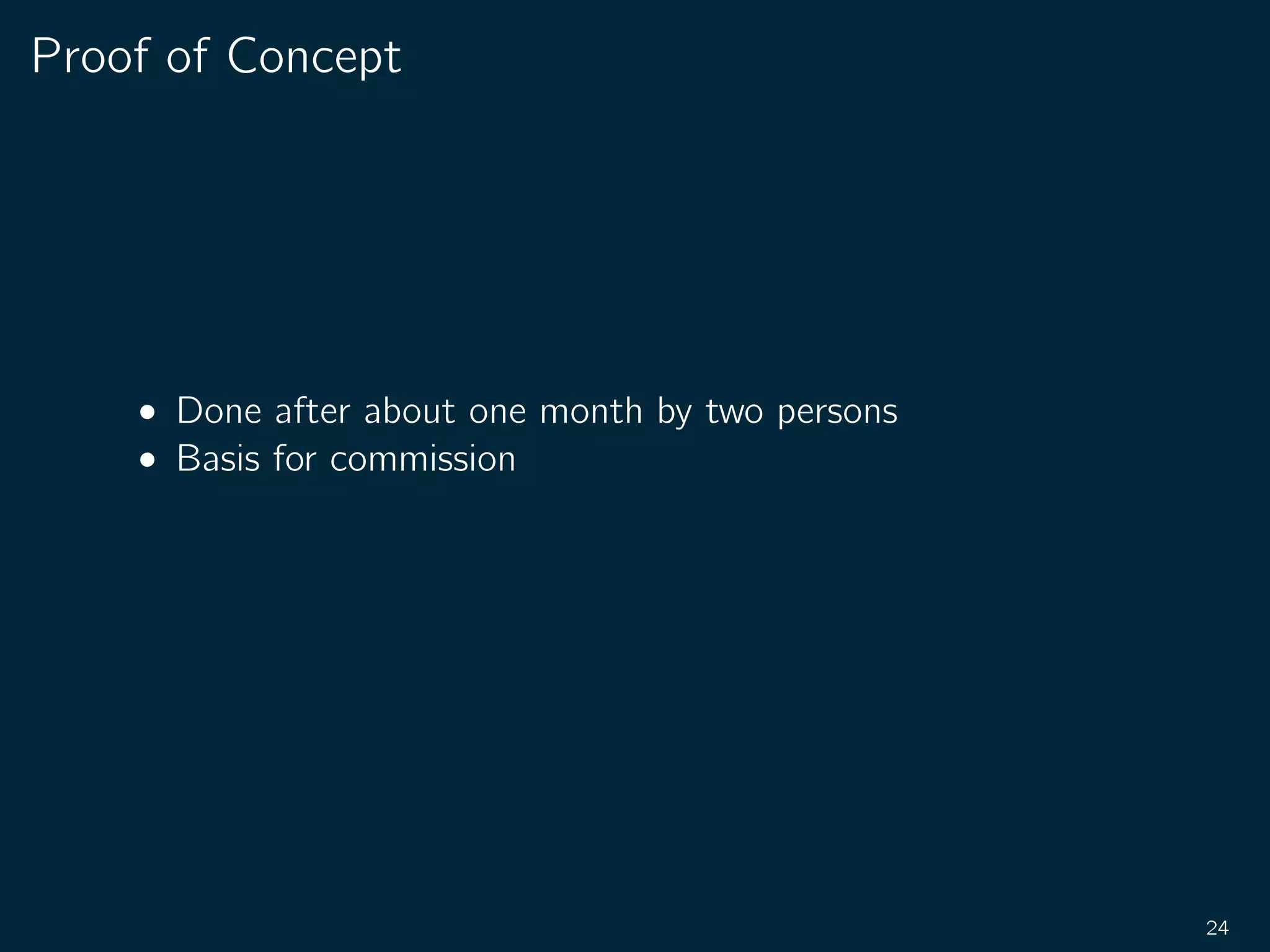 Proof of Concept
• Done after about one month by two persons
• Basis for commission
24
 