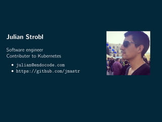 Julian Strobl
Software engineer
Contributer to Kubernetes
• julian@endocode.com
• https://github.com/jmastr
 