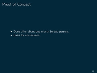 Proof of Concept
• Done after about one month by two persons
• Basis for commission
24
 