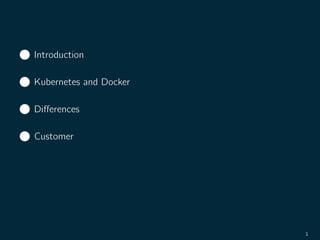 1 Introduction
2 Kubernetes and Docker
3 Diﬀerences
4 Customer
1
 