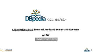 Andre Valdestilhas, Natanael Arndt and Dimitris Kontokostas
AKSW
1
 