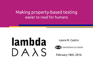 Making property-based testing
easier to read for humans
Laura M. Castro
February 18th, 2016
 