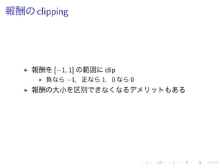 報酬 clipping
▶ 報酬 [−1, 1] 範囲 clip
▶ 負 −1，正 1，0 0
▶ 報酬 大小 区別
 