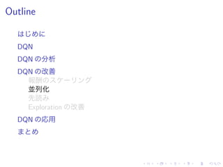 Outline
DQN
DQN 分析
DQN 改善
報酬
並列化
先読
Exploration 改善
DQN 応用
 