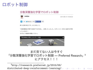 制御
見 人 今
「分散深層強化学習 制御 — Preferred Research」3
！！！
3
http://research.preferred.jp/2015/06/
distributed-deep-reinforcement-learning/
 