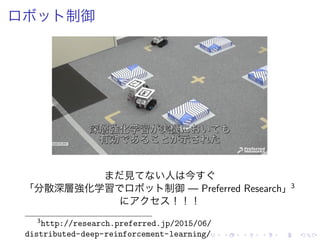 制御
見 人 今
「分散深層強化学習 制御 — Preferred Research」3
！！！
3
http://research.preferred.jp/2015/06/
distributed-deep-reinforcement-learning/
 