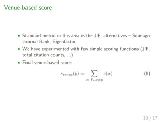 Venue-based score
• Standard metric in this area is the JIF, alternatives – Scimago
Journal Rank, Eigenfactor
• We have ex...