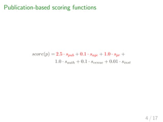Publication-based scoring functions
score(p) = 2.5 · spub + 0.1 · sage + 1.0 · spr +
1.0 · sauth + 0.1 · svenue + 0.01 · s...