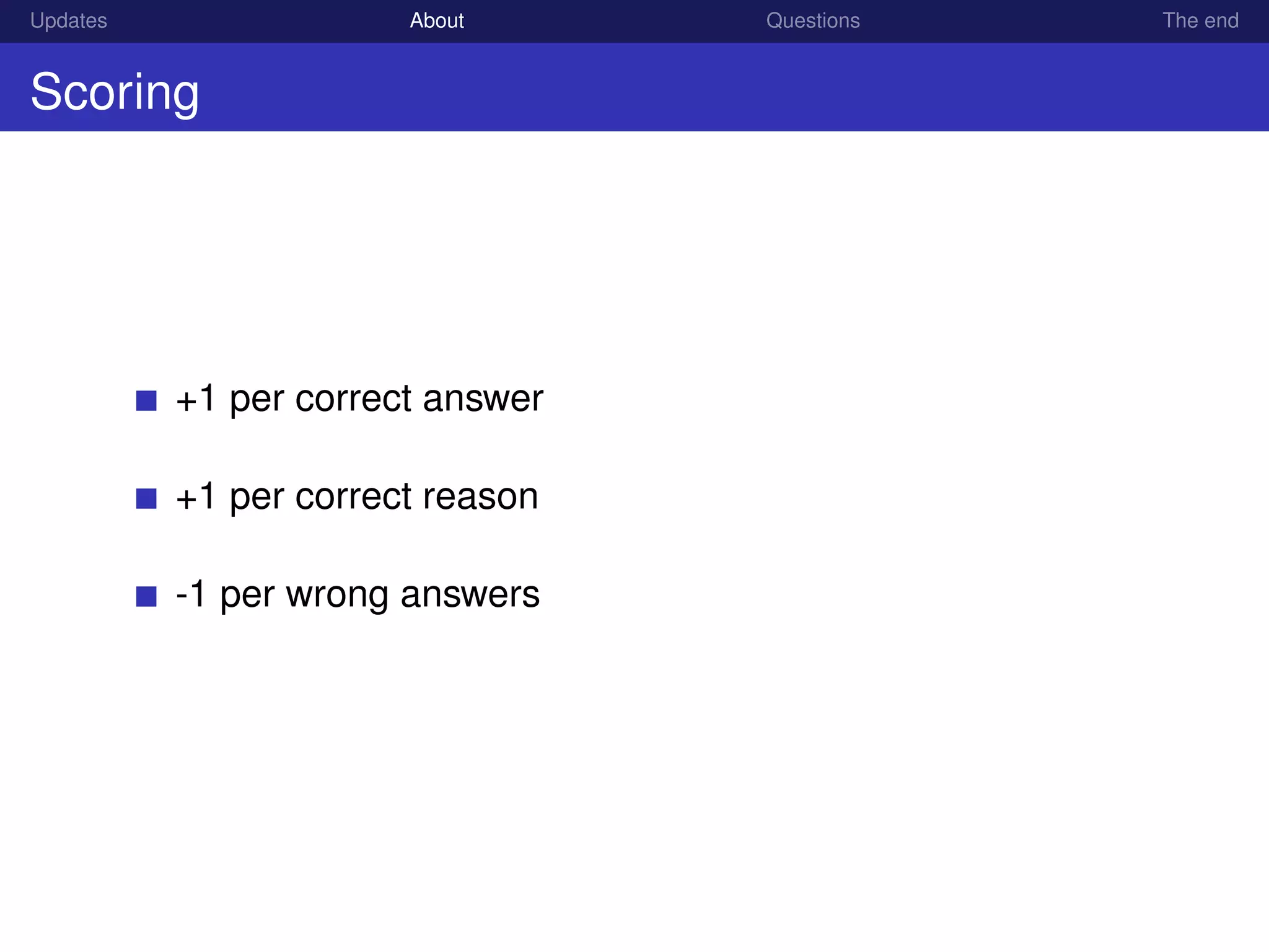 Updates About Questions The end
Scoring
+1 per correct answer
+1 per correct reason
-1 per wrong answers
 