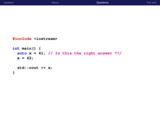 Updates About Questions The end
#include <iostream>
int main() {
auto x = 41; // Is this the right answer ??/
x = 42;
std::cout << x;
}
 