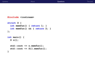 Updates About Questions The end
#include <iostream>
struct S {
int memfun() { return 1; }
int memfun() && { return 2; }
};
int main() {
S o{};
std::cout << o.memfun();
std::cout << S{}.memfun();
}
 