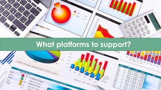 What platforms to support?
 