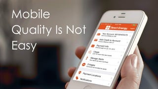 Mobile
Quality Is Not
Easy
 