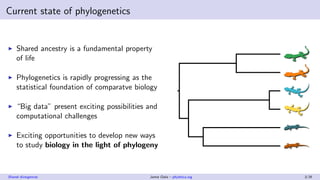 Current state of phylogenetics
Shared ancestry is a fundamental property
of life
Phylogenetics is rapidly progressing as t...