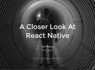 1
A Closer Look At
React Native
Ian Wang
Web Developer at Codementor.io
@ianwang36
 