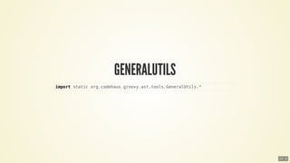 import	static	org.codehaus.groovy.ast.tools.GeneralUtils.*
12 . 4
 