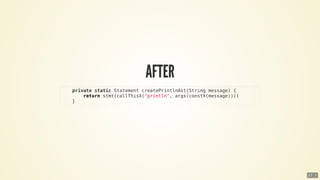private	static	Statement	createPrintlnAst(String	message)	{
								return	stmt(callThisX("println",	args(constX(message))))
				}
12 . 7
 