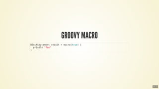 BlockStatement	result	=	macro(true)	{
		println	"foo"
}
17 . 5
 