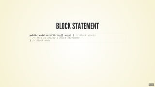 public	void	main(String[]	args)	{	//	block	starts
		//	this	is	inside	a	block	statement
}	//	block	ends
6 . 12
 